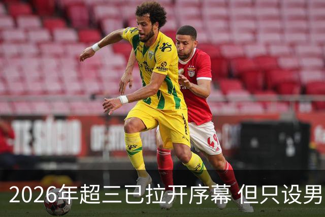 2026年超三已拉开序幕 但只设男子组！一年不如一年女子组遭取消